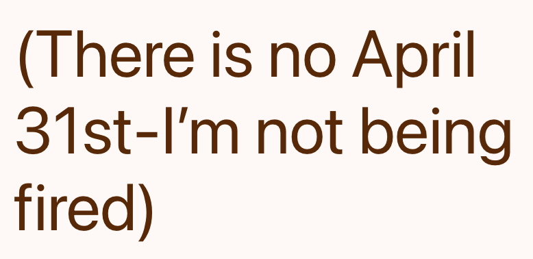 (There is no April 31st-I'm not being fired)