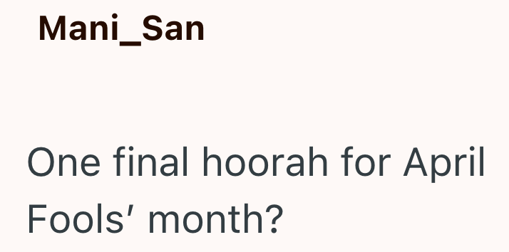 Mani_San One final hoorah for April Fools' month?