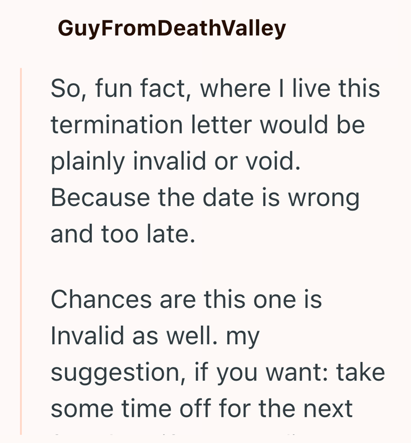 GuyFromDeathValley So, fun fact, where I live this termination letter would be plainly invalid or void. Because the date is wrong and too late. Chances are this one is Invalid as well. my suggestion, if you want: take some time off for the next