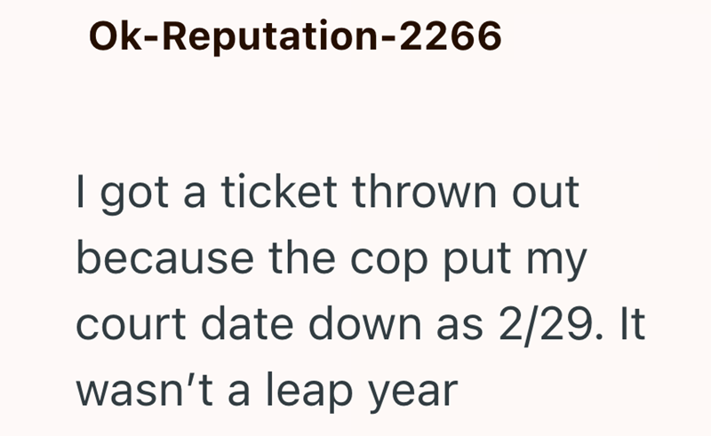 Ok-Reputation-2266 I got a ticket thrown out because the cop put my court date down as 2/29. It wasn't a leap year