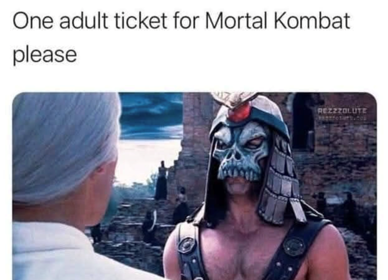 One adult ticket for Mortal Kombat please REZZZOLUTE