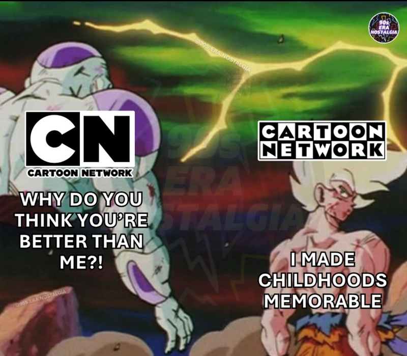 @90S.ERA.NOSTALGIA 90s ERA NOSTALGIA CN CARTOON NETWORK WHY DO YOU CARTOON SYNETWORK ERA THINK YOU'RE STALGIA BETTER THAN @90S.ERA.NOSTALGIA ME?! I MADE CHILDHOODS MEMORABLE