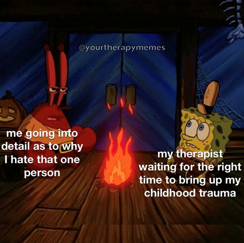 @yourtherapymemes me going into detail as to why I hate that one person my therapist waiting for the right time to bring up my childhood trauma