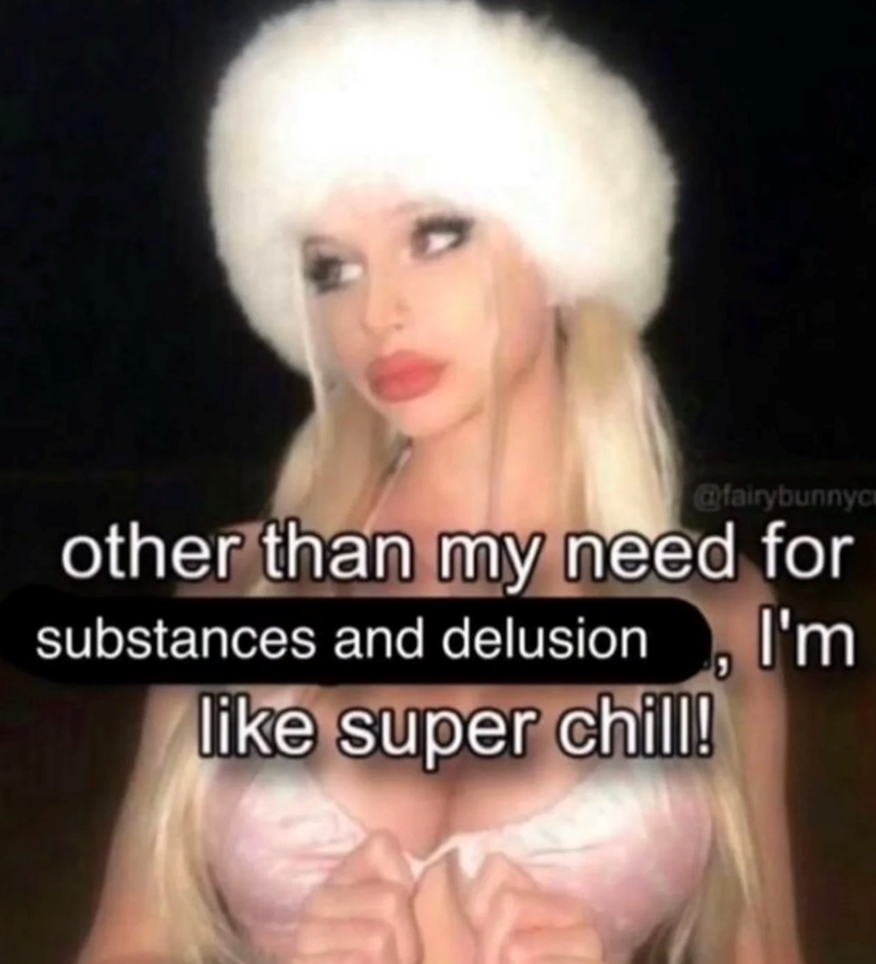 @fairybunnyc other than my need for substances and delusion, I'm like super chill!