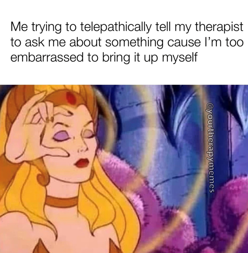 Me trying to telepathically tell my therapist to ask me about something cause I'm too embarrassed to bring it up myself @yourtherapymemes