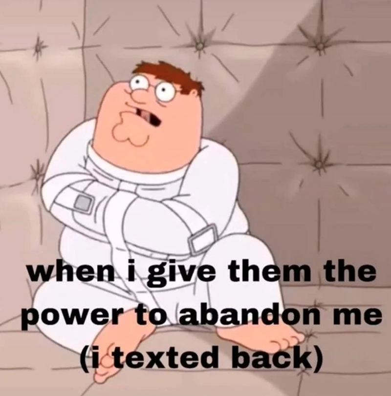 when i give them the power to abandon me (i texted back)