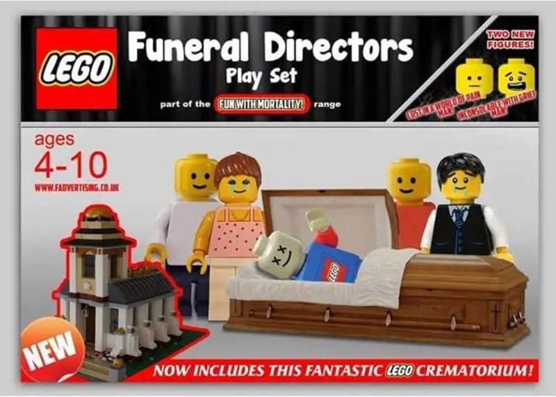 LEGO Funeral Directors Play Set part of the FUN WITH MORTALITY! range ages 4-10 www.FADVERTISING.CO.UK TWO NEW FIGURES! LOST IN A WORLD OF PAIN WITH GRIEF NEW NOW INCLUDES THIS FANTASTIC LEGO CREMATORIUM!