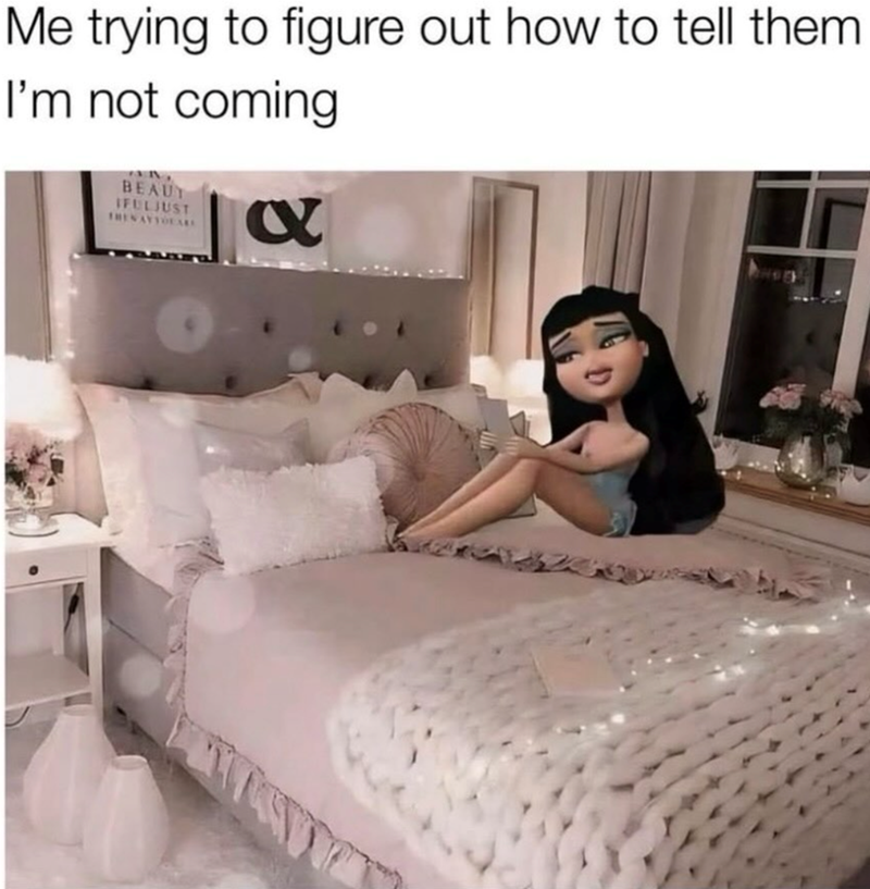 Me trying to figure out how to tell them I'm not coming BEAUT IFULJUST α