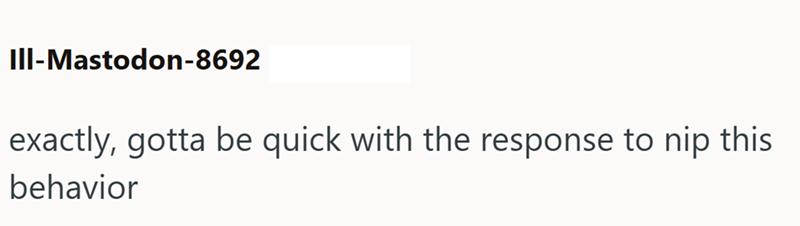 III-Mastodon-8692 exactly, gotta be quick with the response to nip this behavior