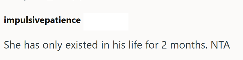 impulsivepatience She has only existed in his life for 2 months. NTA