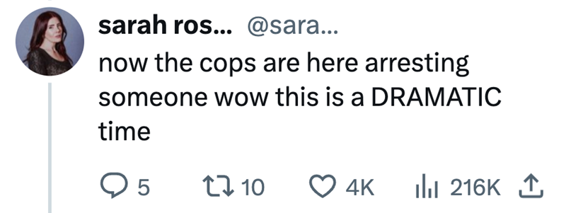 sarah ros... @sara... now the cops are here arresting someone wow this is a DRAMATIC time > 5 1710 ❤ 4K | 216K ↑