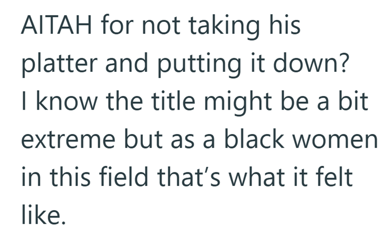 AITAH for not taking his platter and putting it down? I know the title might be a bit extreme but as a black women in this field that's what it felt like.