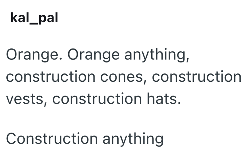 kal_pal Orange. Orange anything, construction cones, construction vests, construction hats. Construction anything
