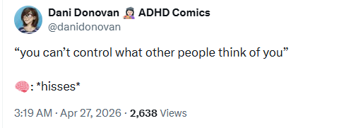 Dani Donovan ADHD Comics @danidonovan "you can't control what other people think of you" : *hisses* 3:19 AM - Apr 27, 2026 - 2,638 Views