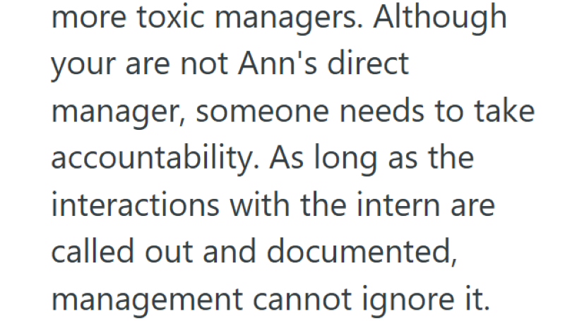 more toxic managers. Although your are not Ann's direct manager, someone needs to take accountability. As long as the interactions with the intern are called out and documented, management cannot ignore it.