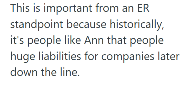 This is important from an ER standpoint because historically, it's people like Ann that people huge liabilities for companies later down the line.