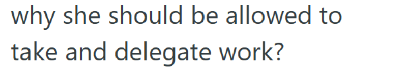 why she should be allowed to take and delegate work?