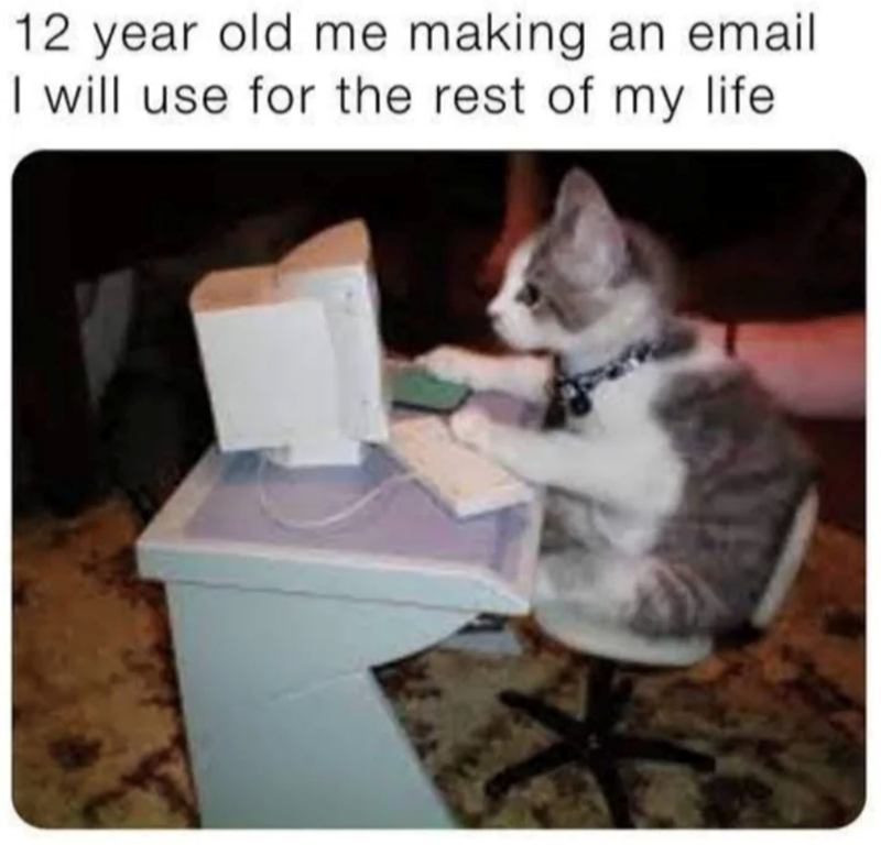12 year old me making an email I will use for the rest of my life