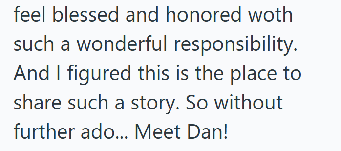 feel blessed and honored woth such a wonderful responsibility. And I figured this is the place to share such a story. So without further ado... Meet Dan!