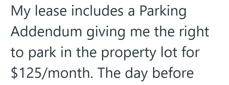 My lease includes a Parking Addendum giving me the right to park in the property lot for $125/month. The day before