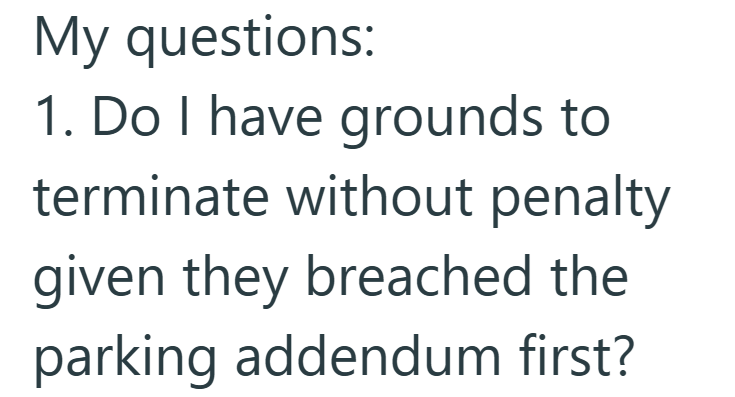 My questions: 1. Do I have grounds to terminate without penalty given they breached the parking addendum first?