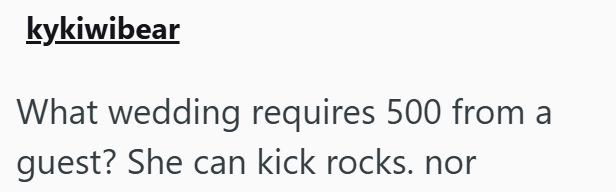 kykiwibear What wedding requires 500 from a guest? She can kick rocks. nor