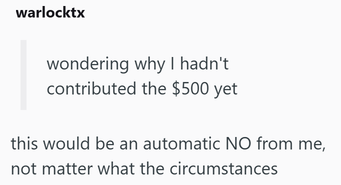 warlocktx wondering why I hadn't. contributed the $500 yet this would be an automatic NO from me, not matter what the circumstances