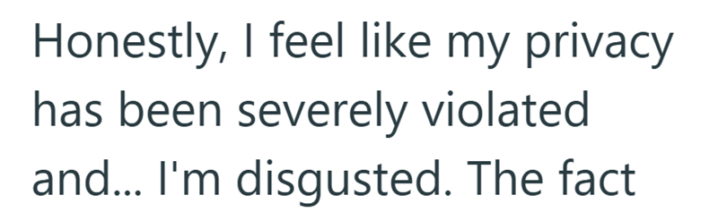 Honestly, I feel like my privacy has been severely violated and... I'm disgusted. The fact