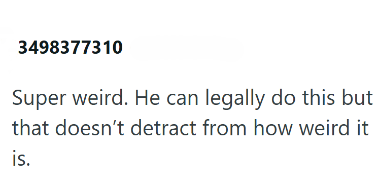 3498377310 Super weird. He can legally do this but that doesn't detract from how weird it is.