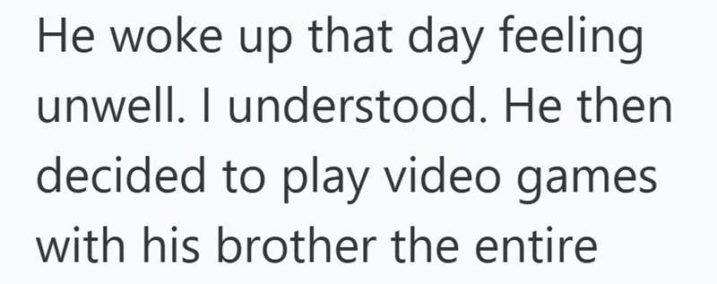 He woke up that day feeling unwell. I understood. He then decided to play video games with his brother the entire