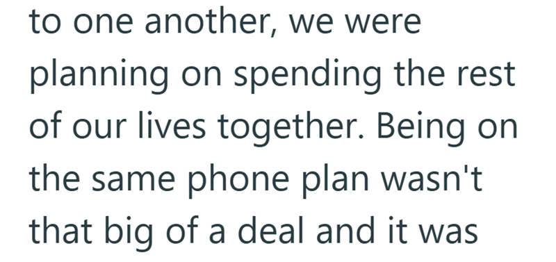 to one another, we were planning on spending the rest of our lives together. Being on the same phone plan wasn't that big of a deal and it was