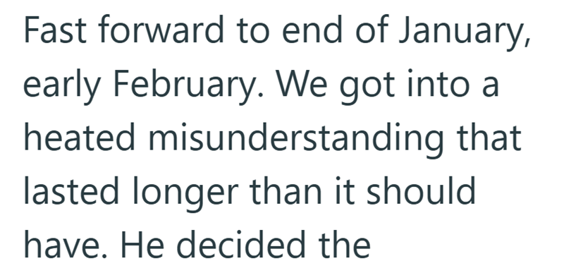 Fast forward to end of January, early February. We got into a heated misunderstanding that lasted longer than it should have. He decided the