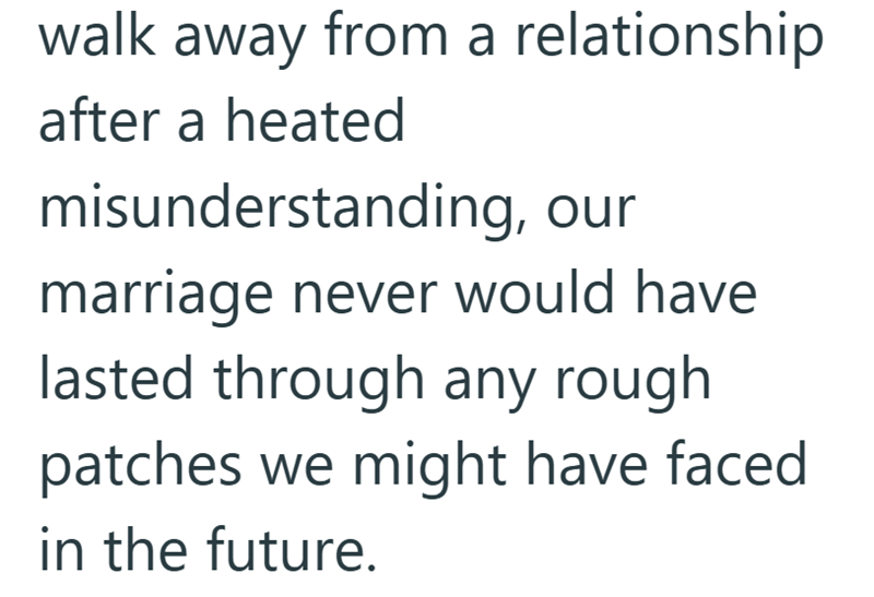 walk away from a relationship after a heated misunderstanding, our marriage never would have lasted through any rough patches we might have faced in the future.