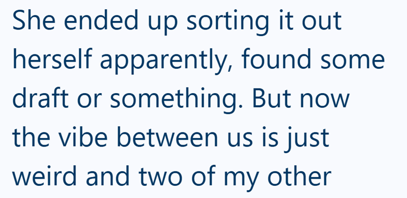 She ended up sorting it out herself apparently, found some draft or something. But now. the vibe between us is just weird and two of my other
