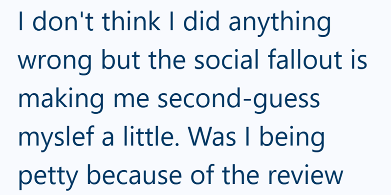 I don't think I did anything wrong but the social fallout is making me second-guess myslef a little. Was I being petty because of the review