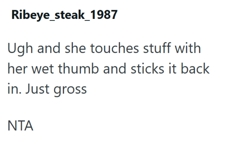 Ribeye_steak 1987 Ugh and she touches stuff with her wet thumb and sticks it back in. Just gross NTA