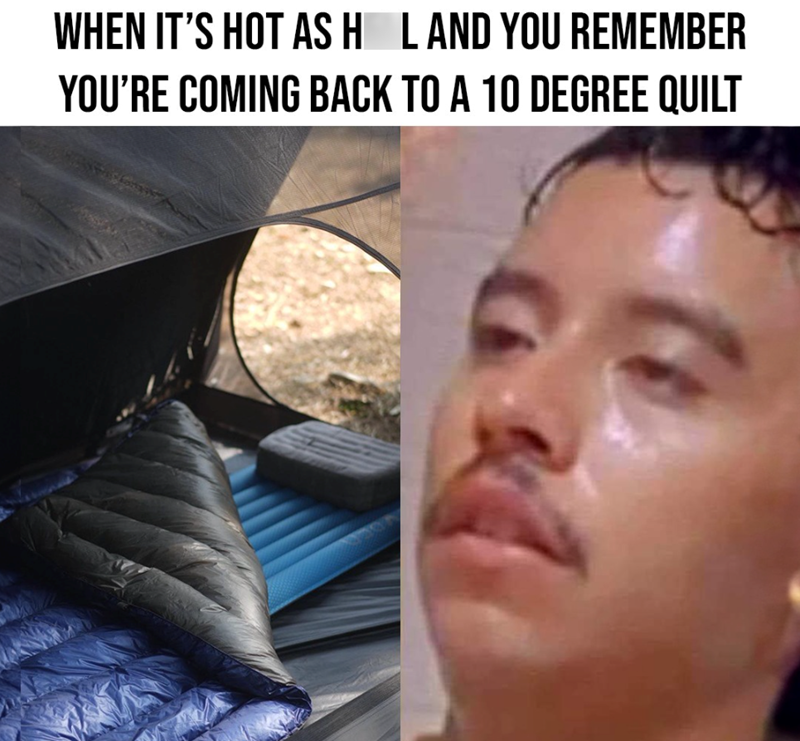 WHEN IT'S HOT ASH LAND YOU REMEMBER YOU'RE COMING BACK TO A 10 DEGREE QUILT