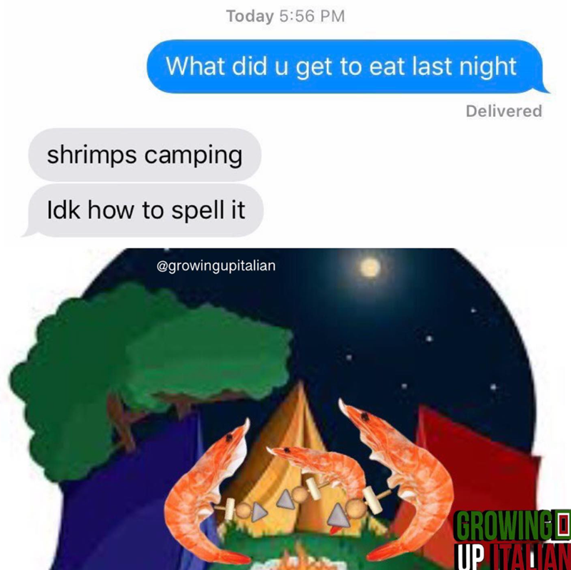 Today 5:56 PM What did u get to eat last night shrimps camping Idk how to spell it @growingupitalian Delivered HOD GROWING UP ITALIAN