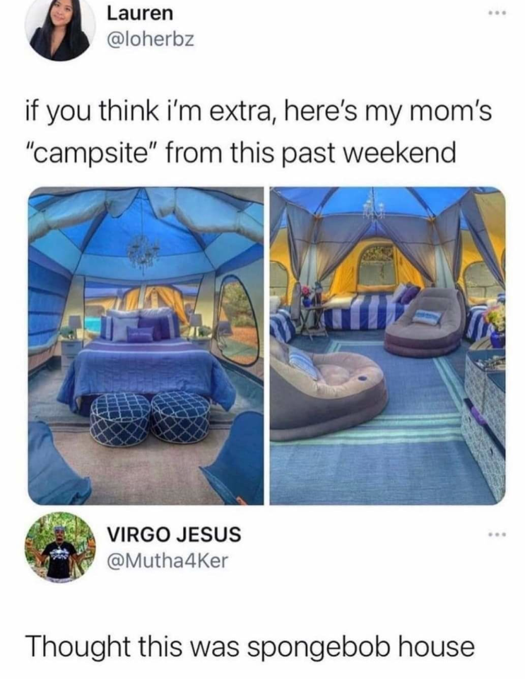 Lauren @loherbz if you think i'm extra, here's my mom's "campsite" from this past weekend VIRGO JESUS @Mutha4Ker Thought this was spongebob house *** ***