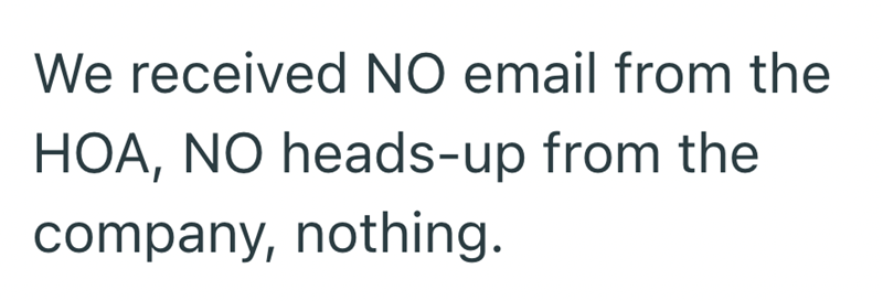 We received NO email from the HOA, NO heads-up from the company, nothing.