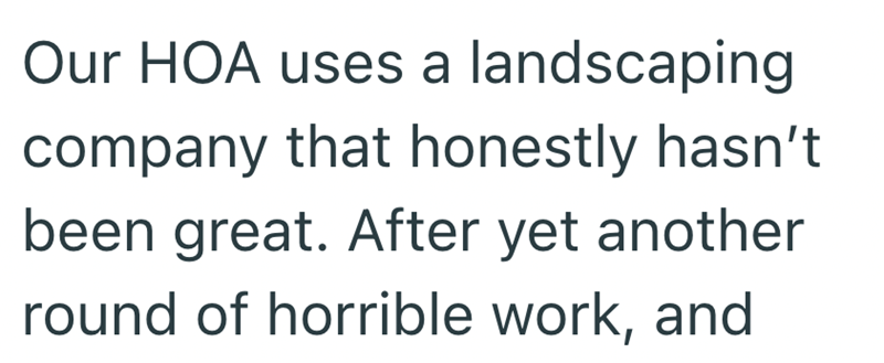 Our HOA uses a landscaping company that honestly hasn't been great. After yet another round of horrible work, and