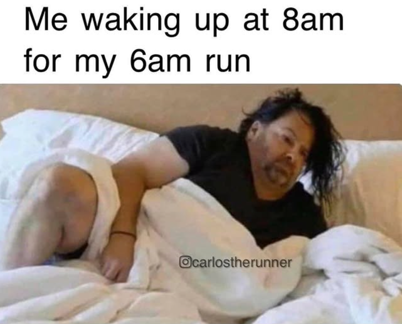 Me waking up at 8am for my 6am run Ocarlostherunner