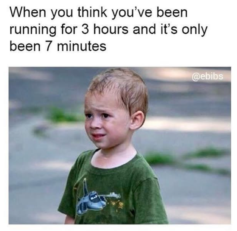 When you think you've been running for 3 hours and it's only been 7 minutes @ebibs