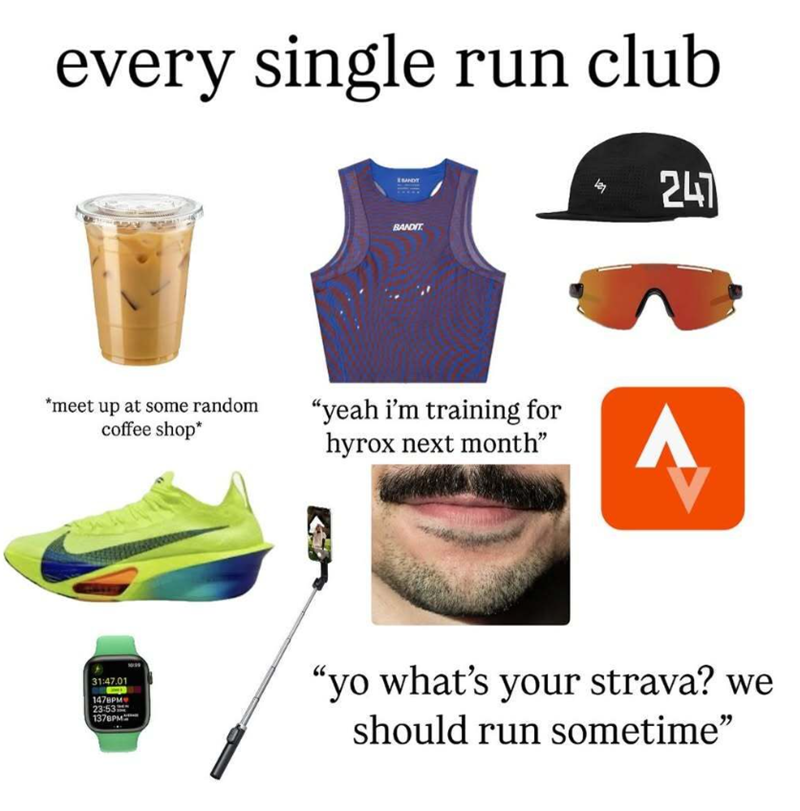 every single run club BANDIT 247 *meet up at some random coffee shop* "yeah i'm training for hyrox next month" A 31:47.01 1478PM 23:53 1378PM "yo what's your strava? we should run sometime"
