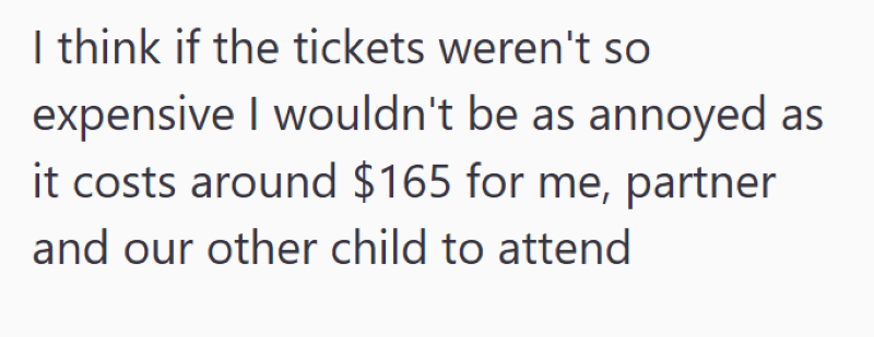 I think if the tickets weren't so expensive I wouldn't be as annoyed as it costs around $165 for me, partner and our other child to attend