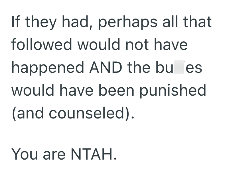 If they had, perhaps all that followed would not have happened AND the bu es would have been punished (and counseled). You are NTAH.