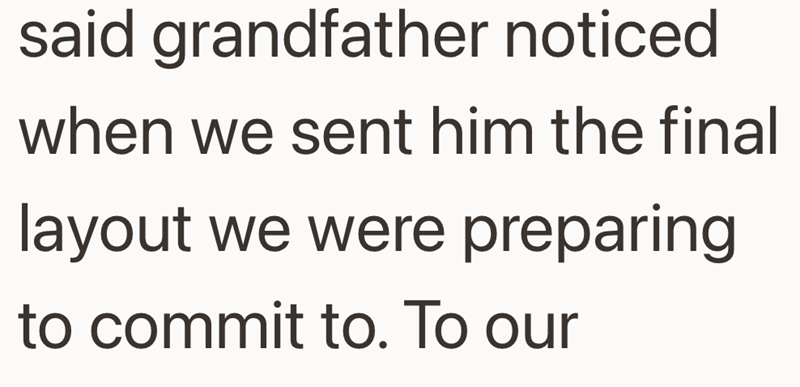 said grandfather noticed when we sent him the final layout we were preparing to commit to. To our