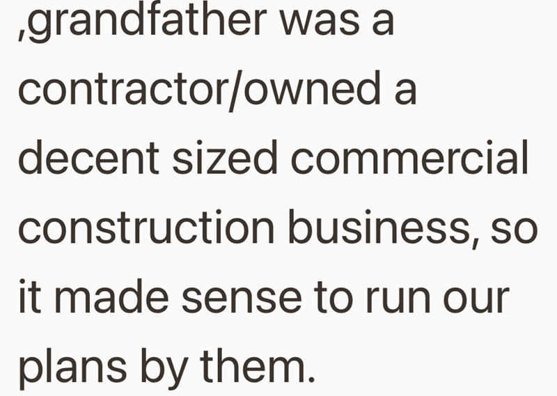 ,grandfather was a contractor/owned a decent sized commercial construction business, so it made sense to run our plans by them.