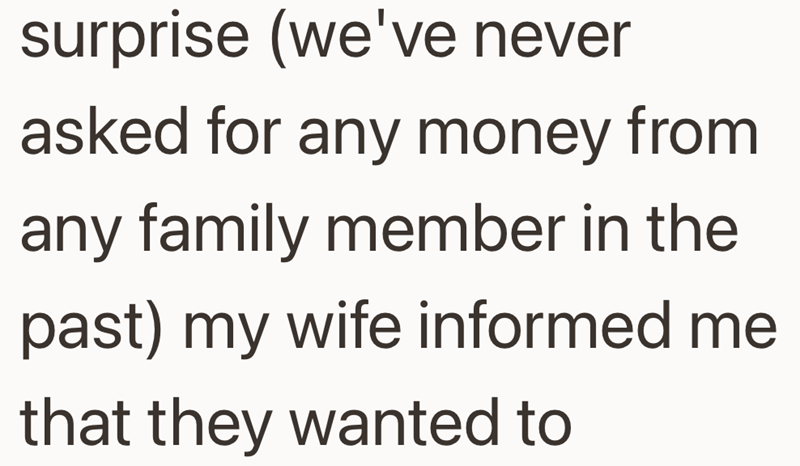 surprise (we've never asked for any money from any family member in the past) my wife informed me that they wanted to
