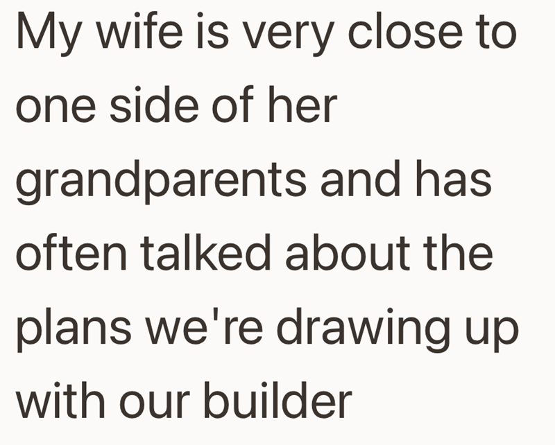 My wife is very close to one side of her grandparents and has often talked about the plans we're drawing up with our builder